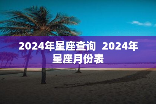 2025年星座查询 2025年星座月份表