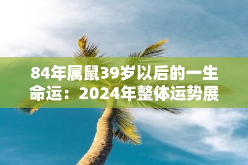 84年属鼠39岁以后的一生命运：2025年整体运势展望