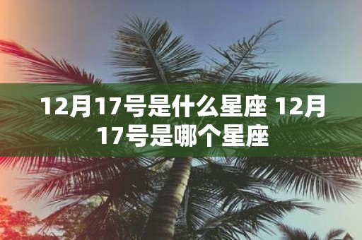 12月17号是什么星座 12月17号是哪个星座