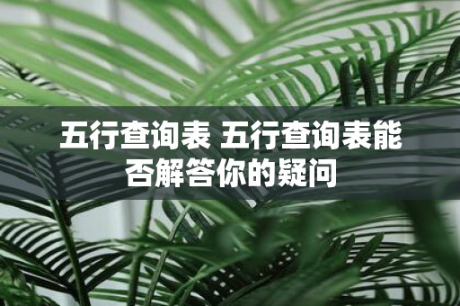 五行查询表 五行查询表能否解答你的疑问