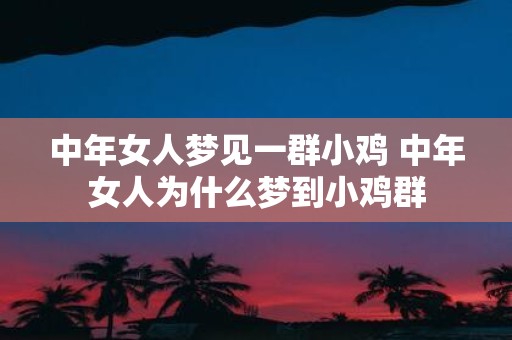 中年女人梦见一群小鸡 中年女人为什么梦到小鸡群