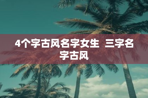 4个字古风名字女生 三字名字古风