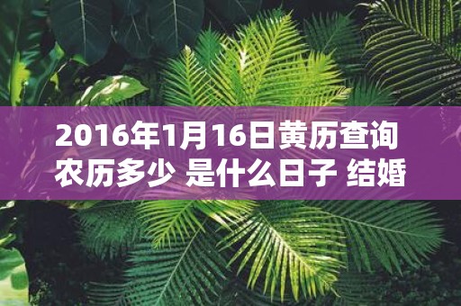 2016年1月16日黄历查询 农历多少 是什么日子 结婚吉时
