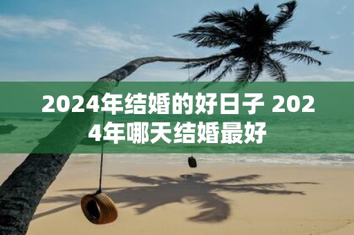 2025年结婚的好日子 2025年哪天结婚最好