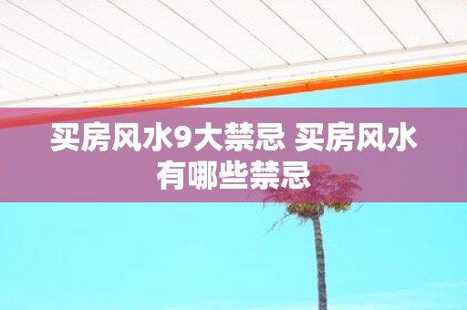 买房风水9大禁忌 买房风水有哪些禁忌