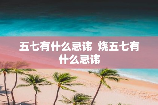 五七有什么忌讳 烧五七有什么忌讳