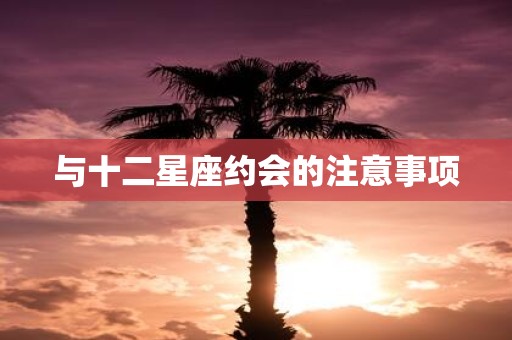 与十二星座约会的注意事项