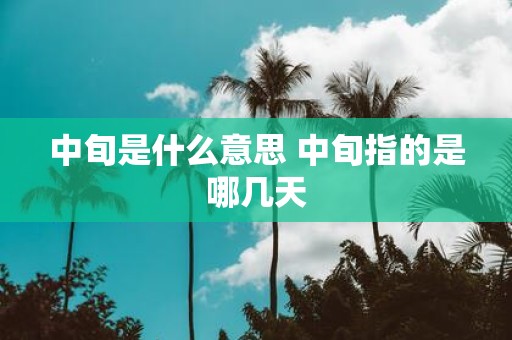 中旬是什么意思 中旬指的是哪几天