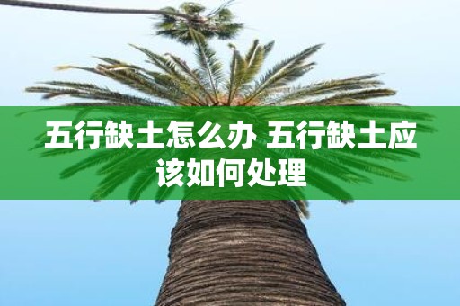 五行缺土怎么办 五行缺土应该如何处理