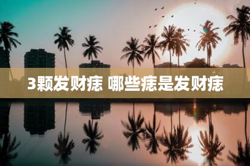 3颗发财痣 哪些痣是发财痣