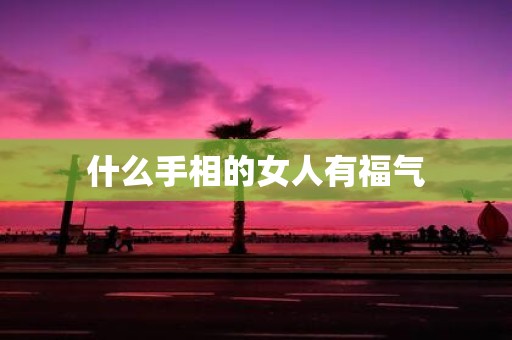 什么手相的女人有福气
