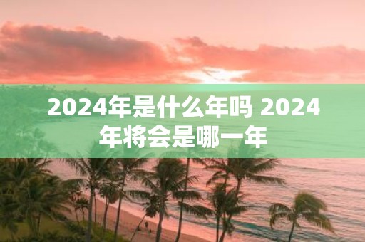 2025年是什么年吗 2025年将会是哪一年