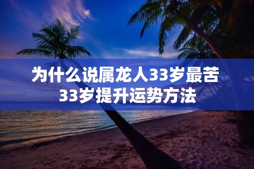 为什么说属龙人33岁最苦 33岁提升运势方法