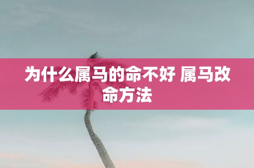 为什么属马的命不好 属马改命方法