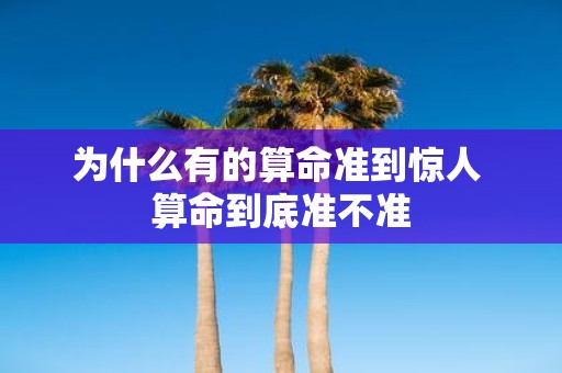 为什么有的算命准到惊人 算命到底准不准