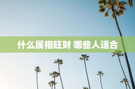 什么属相旺财 哪些人适合