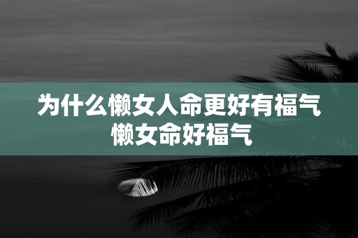 为什么懒女人命更好有福气 懒女命好福气
