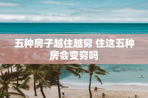 五种房子越住越穷 住这五种房会变穷吗