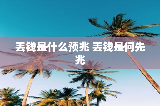 丢钱是什么预兆 丢钱是何先兆