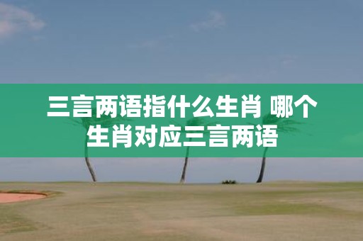 三言两语指什么生肖 哪个生肖对应三言两语