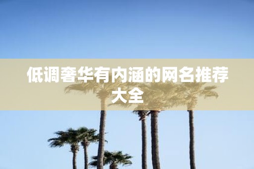 低调奢华有内涵的网名推荐大全