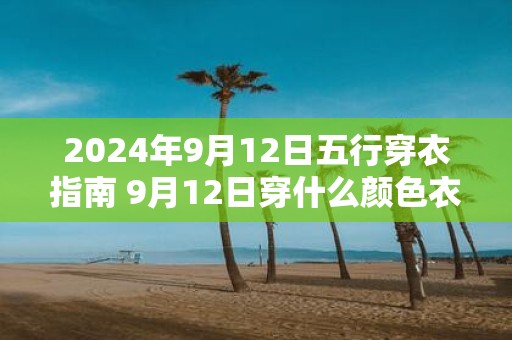 2025年9月12日五行穿衣指南 9月12日穿什么颜色衣服