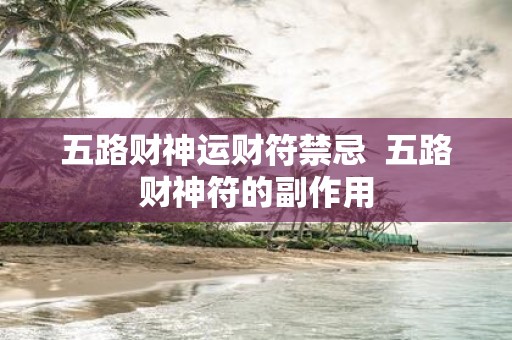 五路财神运财符禁忌 五路财神符的副作用