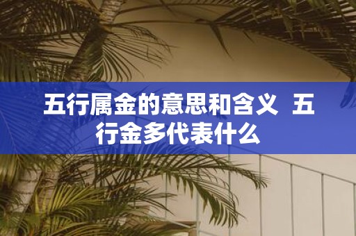 五行属金的意思和含义 五行金多代表什么