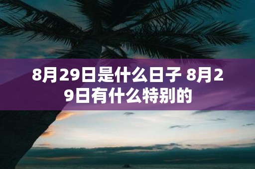 8月29日是什么日子 8月29日有什么特别的