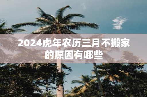 2025虎年农历三月不搬家的原因有哪些