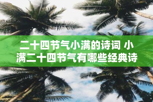 二十四节气小满的诗词 小满二十四节气有哪些经典诗词