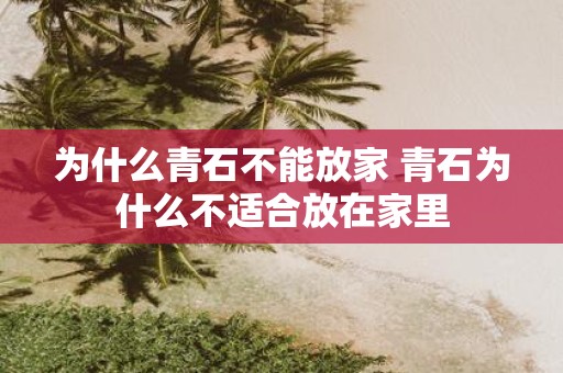 为什么青石不能放家 青石为什么不适合放在家里