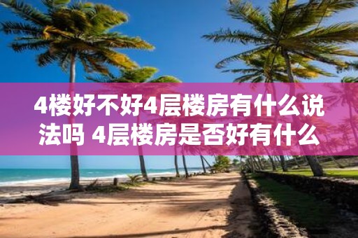 4楼好不好4层楼房有什么说法吗 4层楼房是否好有什么看法