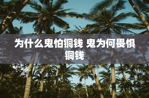 为什么鬼怕铜钱 鬼为何畏惧铜钱