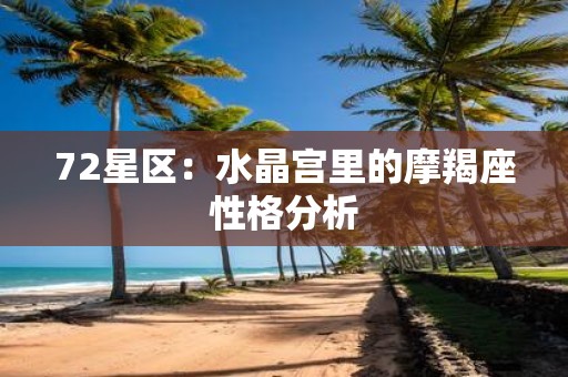 72星区：水晶宫里的摩羯座性格分析