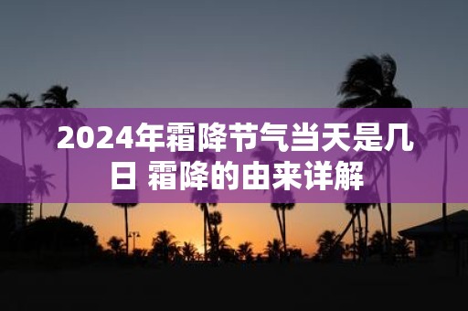 2025年霜降节气当天是几日 霜降的由来详解