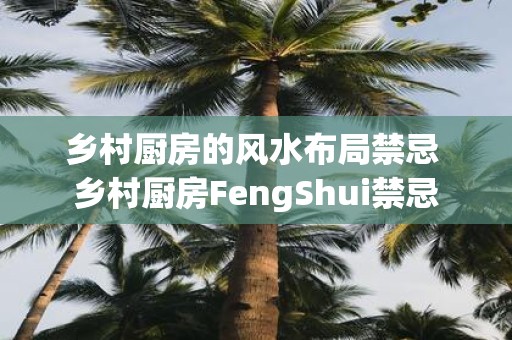 乡村厨房的风水布局禁忌 乡村厨房FengShui禁忌