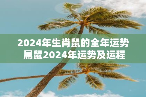 2025年生肖鼠的全年运势 属鼠2025年运势及运程