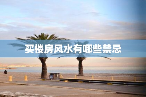 买楼房风水有哪些禁忌