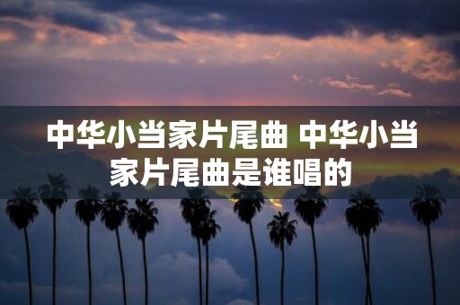 中华小当家片尾曲 中华小当家片尾曲是谁唱的