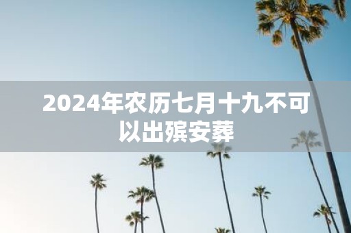 2025年农历七月十九不可以出殡安葬