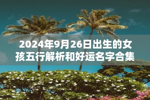 2025年9月26日出生的女孩五行解析和好运名字合集