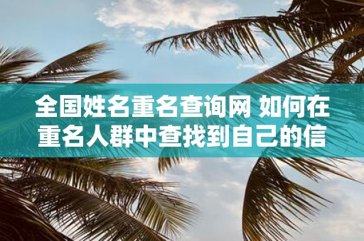 全国姓名重名查询网 如何在重名人群中查找到自己的信息
