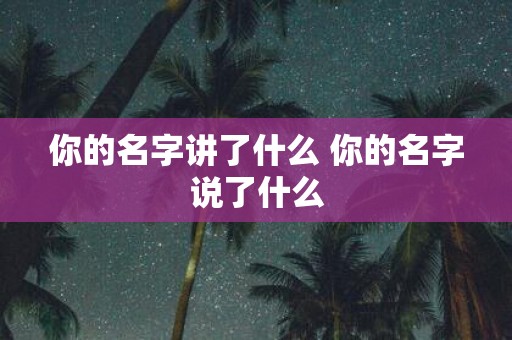 你的名字讲了什么 你的名字说了什么