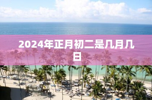 2025年正月初二是几月几日