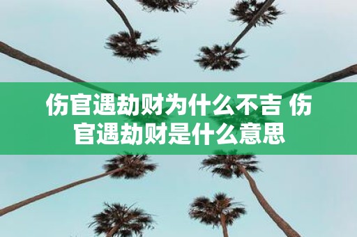 伤官遇劫财为什么不吉 伤官遇劫财是什么意思