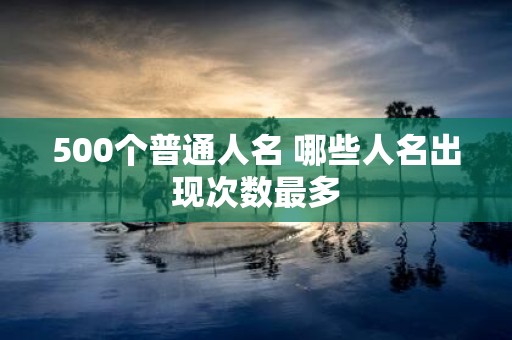 500个普通人名 哪些人名出现次数最多