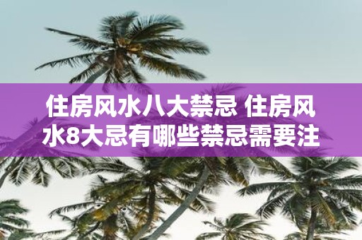 住房风水八大禁忌 住房风水8大忌有哪些禁忌需要注意