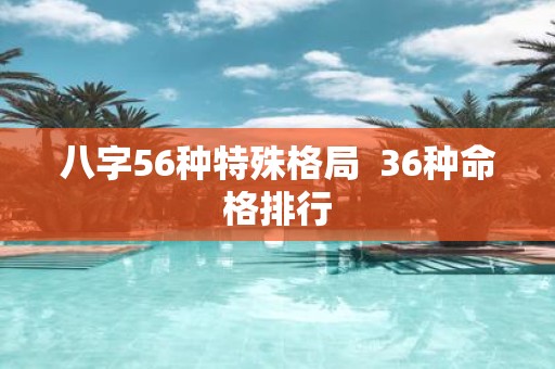 八字56种特殊格局 36种命格排行