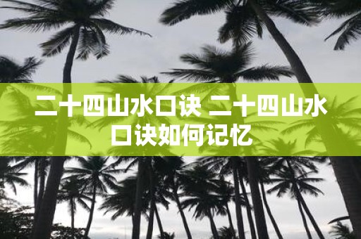 二十四山水口诀 二十四山水口诀如何记忆